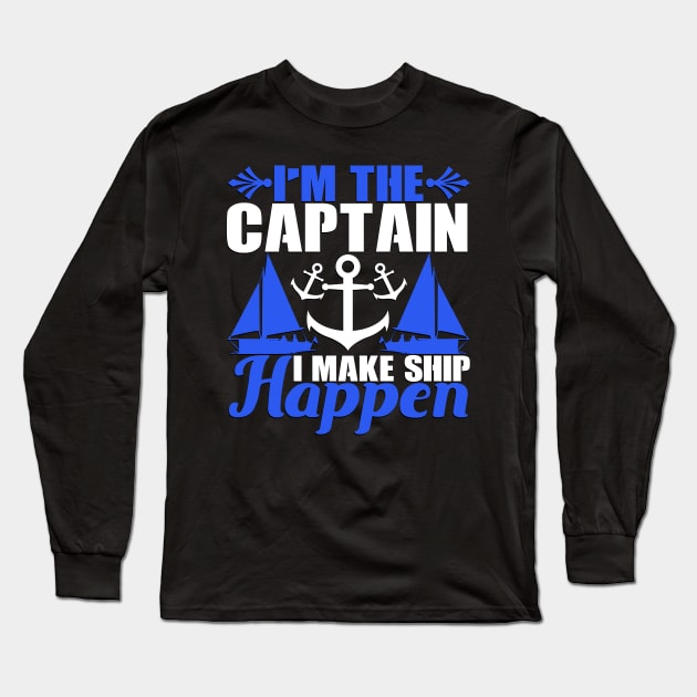 I'm the Captain I Make Ship Happen Funny Boat Captain Gift Long Sleeve T-Shirt by TheLostLatticework